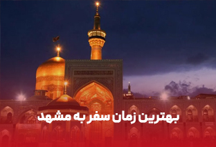    چه زمانی به مشهد سفر کنیم؟